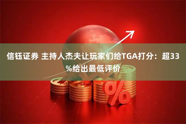 信钰证券 主持人杰夫让玩家们给TGA打分：超33%给出最低评价