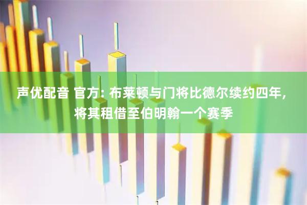 声优配音 官方: 布莱顿与门将比德尔续约四年, 将其租借至伯明翰一个赛季